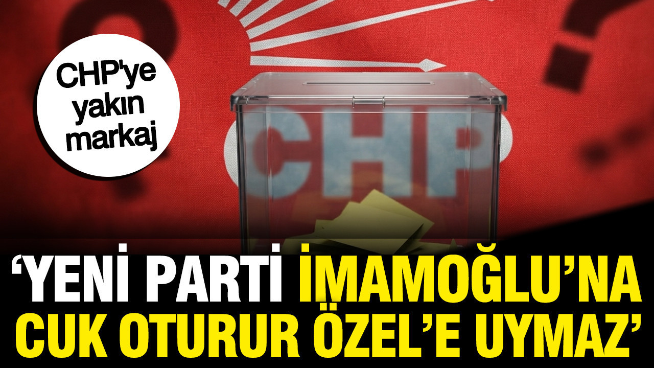 Chpye yakin markaj yeni parti imamogluna cuk oturur ozele uymaz CefaNx8d